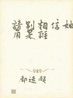 请别相信她女主角是谁