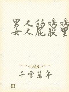 男人的鸡鸡插进女人屁股里