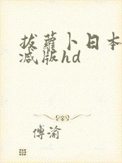 拔萝卜日本未删减版hd