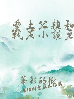 爱上父亲和他的战友小说免费阅读