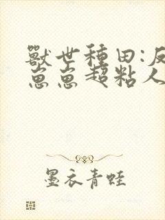 兽世种田:反派崽崽超粘人免费