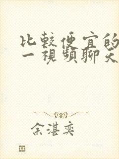 比较便宜的一对一视频聊天软件