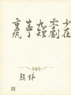 重生九零少爷杀疯了短剧在线免费观看