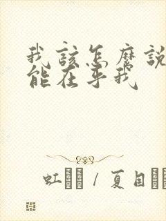 我该怎么说你才能在乎我