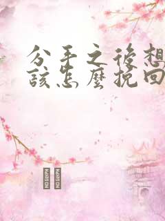 分手之后想复合该怎么挽回