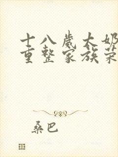 十八岁太奶驾到重整家族荣耀短剧