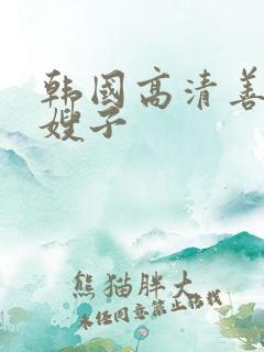 韩国高清善良的嫂子