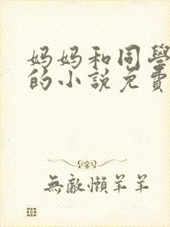 妈妈和同学小武的小说免费阅读