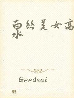 白丝美女高潮流水