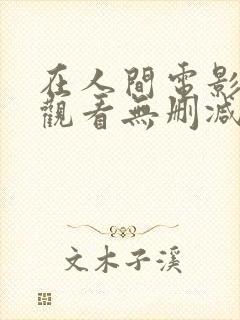 在人间电影在线观看无删减