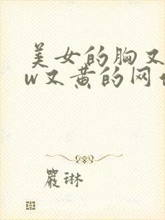 美女的胸又www又黄的网站