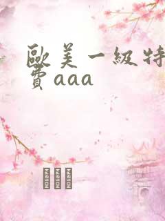 欧美一级特黄免费aaa