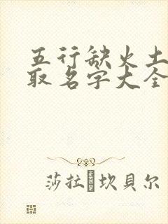 五行缺火土女孩取名字大全