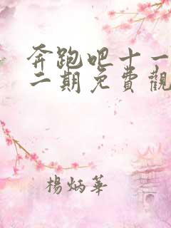 奔跑吧十一季十二期免费观看