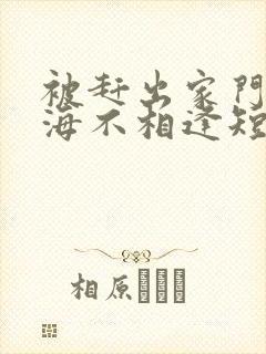 被赶出家门后山海不相逢短剧完整版在线观看