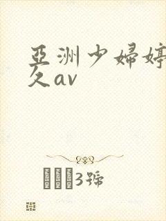 亚洲少妇婷婷久久av