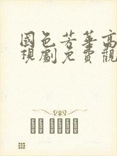 国色芳华高清电视剧免费观看全集