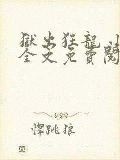 狱出狂龙 小说全文免费阅读全文