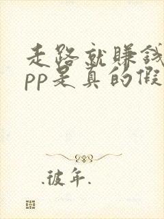 走路就赚钱的app是真的假的