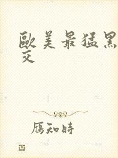 欧美最猛黑人猛交