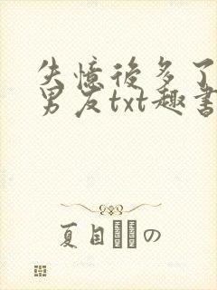 失忆后多了的前男友txt趣书网