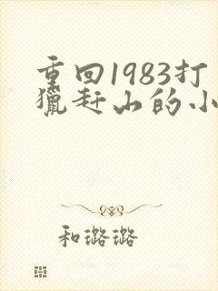 重回1983打猎赶山的小说