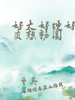 好大好硬好深好爽想动图