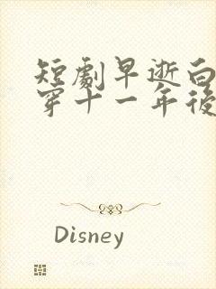 短剧早逝白月光穿十一年后