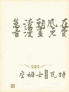 万渣朝凰在哪里看漫画免费