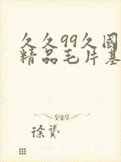 久久99久国产精品毛片基地