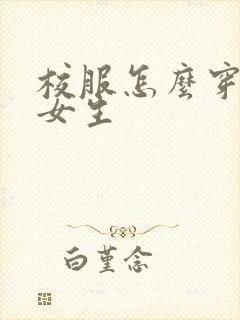 校服怎么穿好看女生