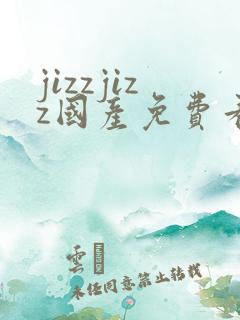 jizzjizz国产免费看片