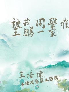 被我同学催眠的王鹏一家