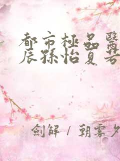 都市极品医神叶辰孙怡夏若雪小说目录