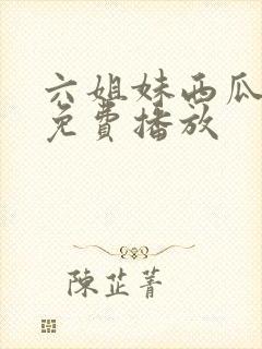 六姐妹西瓜全集免费播放