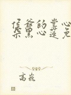 侯爷的掌心娇是朵黑心莲免费看全文