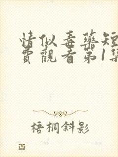 情似毒药短剧免费观看第1集至100集