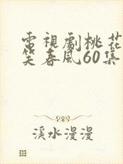 电视剧桃花依旧笑春风60集