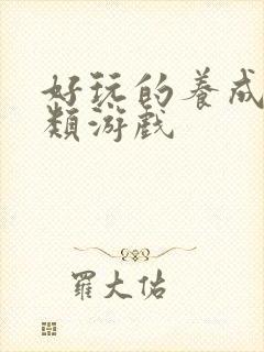 好玩的养成休闲类游戏