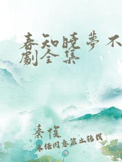 春知晓梦不觉短剧全集