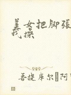 美女把脚张开让我操