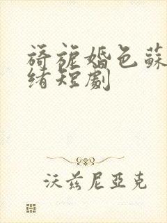 旖旎婚色苏柠迟绪短剧