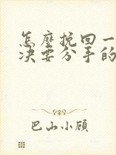 怎么挽回一个坚决要分手的男人