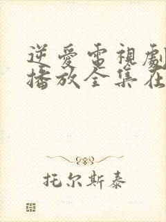 逆爱电视剧免费播放全集在线观看