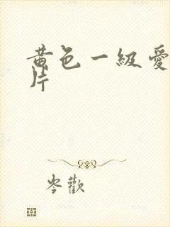 黄色一级爱情大片