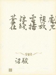 苍狼电视剧全集在线播放免费观看