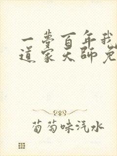 一梦百年我成了道家天师免费阅读