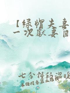 【绿帽夫妻的第一次献妻自白】(04)_绿