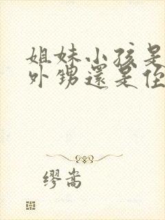 姐妹小孩是我的外甥还是侄子