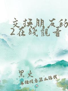 交换朋友的妻子2在线观看